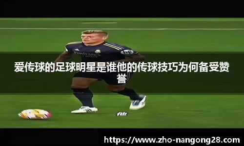 爱传球的足球明星是谁他的传球技巧为何备受赞誉